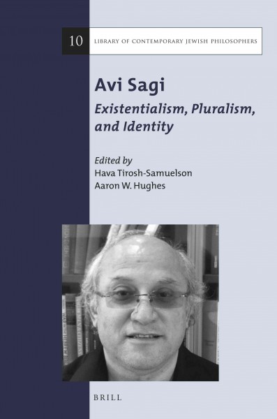 Avi Sagi : existentialism, pluralism, and identity / edited by Hava Tirosh-Samuelson and Aaron W. Hughes.