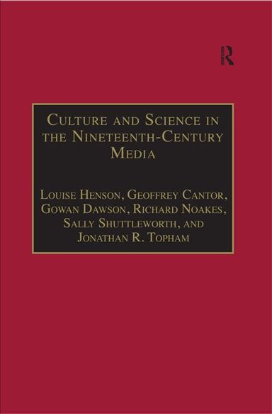Culture and science in the nineteenth-century media / edited by Louise Henson, Geoffrey Cantor, Gowan Dawson, Richar Noakes, Sally Shuttleworth, and Jonathan R. Topham.