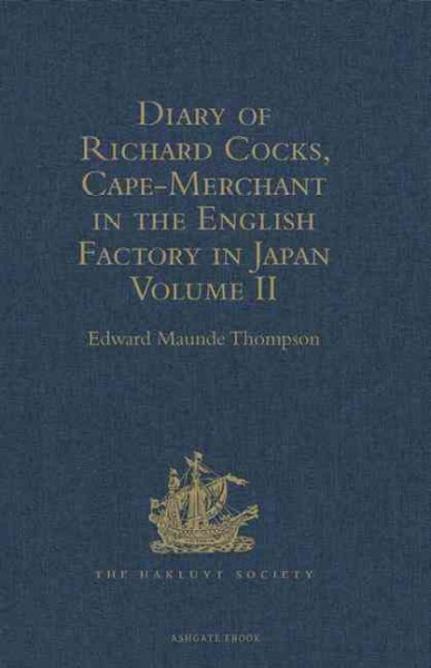 Diary of Richard Cocks, cape-merchant in the English factory in Japan 1615-1622, with correspondence . Volume II / edited by Edward Maunde Thompson.