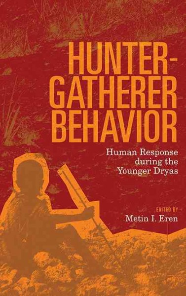 Hunter-gatherer behavior : human response during the Younger Dryas / edited by Metin I. Erin.