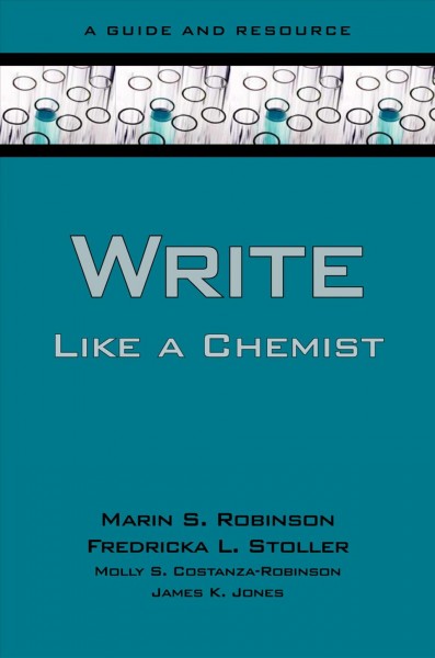 Write like a chemist : a guide and resource / Marin S. Robinson [and 3 others].
