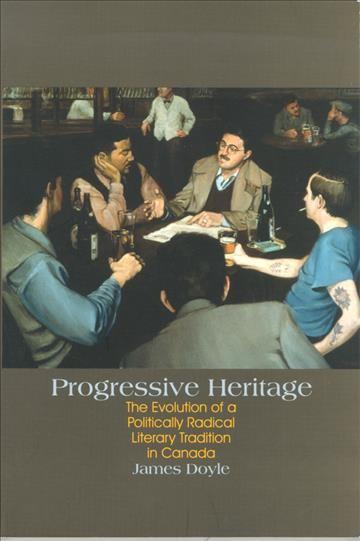 Progressive Heritage [electronic resource] : the Evolution of a Politically Radical Literary Tradition in Canada.