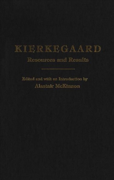 Kierkegaard : resources and results / edited and with an introduction by Alastair McKinnon.