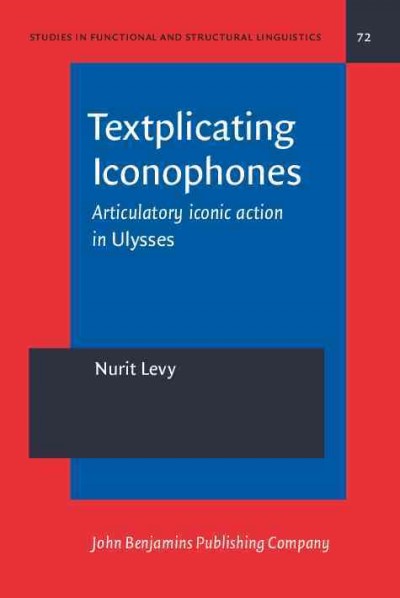 Textplicating iconophones : articulatory iconic action in Ulysses / Nurit Levy.