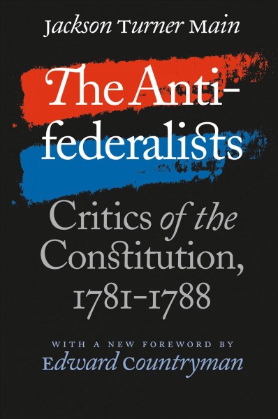 The antifederalists [electronic resource] critics of the Constitution, 1781-1788.