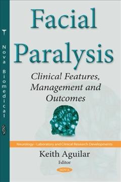 Facial paralysis : clinical features, management and outcomes / Keith Aguilar, editor.