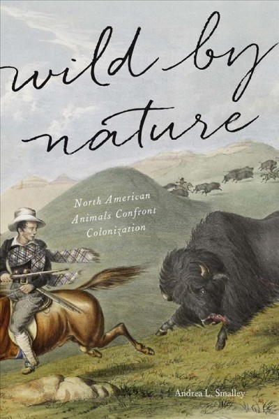 Wild by nature : North American animals confront colonization / Andrea L. Smalley.