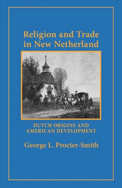 Religion and trade in New Netherland : Dutch origins and American development / George L. Procter-Smith.