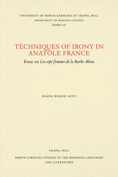 Techniques of irony in Anatole France : essay on Les sept femmes de la Barbe-Bleue / by Diane Wolfe Levy.