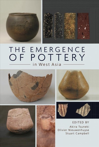 The emergence of pottery in West Asia / edited by Akira Tsuneki, Olivier Nieuwenhuyse, Stuart Campbell.