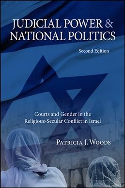 Judicial power and national politics : courts and gender in the religious-secular conflict in Israel / Patricia J. Woods.