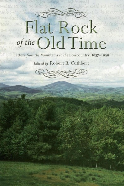 Flat Rock of the old time : letters from the mountains to the Lowcountry, 1837-1939 / edited by Robert B. Cuthbert.