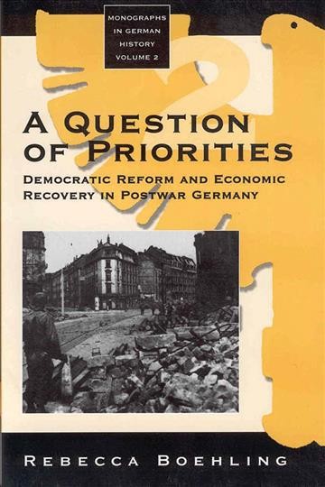 A question of priorities : democratic reforms and economic recovery in postwar Germany : Frankfurt, Munich, and Stuttgart under U.S. occupation, 1945-1949 / Rebecca L. Boehling.