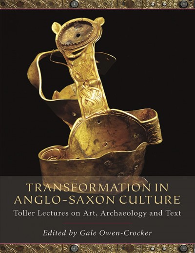 Transformation in Anglo-Saxon culture : Toller lectures on art, archaeology and text / edited by Charles Insley and Gale R. Owen-Crocker.