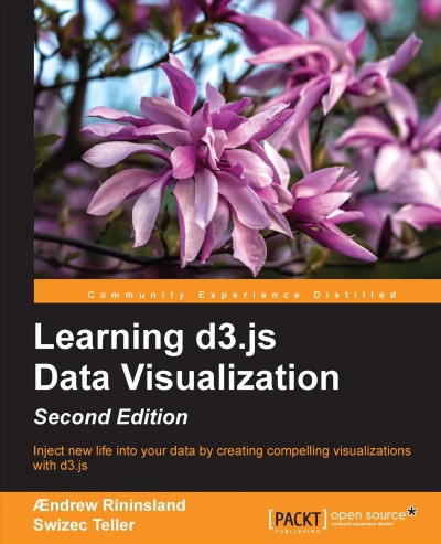 Learning d3. js data visualization : inject new life into your data by creating compelling visualizations with d3.js / Ændrew Rininsland, Swizec Teller.