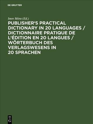 Publisher's practical dictionary in 20 languages = Dictionnaire pratique de l'édition en 20 langues = Wörterbuch des Verlagswesens in 20 Sprachen / edited by Imre Móra.