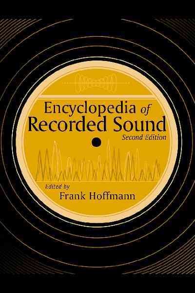 Encyclopedia of recorded sound / Frank Hoffmann, editor ; Howard Ferstler, technical editor.