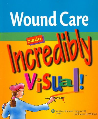 Wound care made incredibly visual! / Lippincott Williams & Wilkins