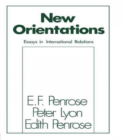 New orientations : essays in international relations; editors E. F. Penrose, Peter Lyon [and] Edith Penrose. --