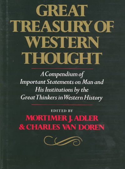 Great treasury of Western thought : a compendium of important statements on man and his institutions by the great thinkers in Western history / edited by Mortimer J. Adler & Charles Van Doren.