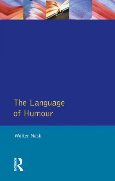 The language of humour / Walter Nash ; foreword by Randolph Quirk. --