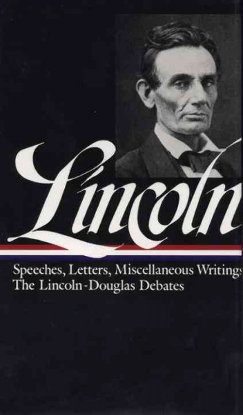 Speeches and writings 1832-1858 : speeches, letters, and miscellaneous writings : the Lincoln-Douglas debates / Abraham Lincoln ; edited by Don E. Fehrenbacher. --