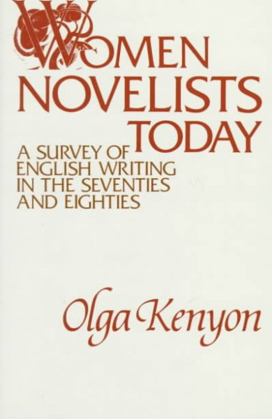 Women novelists today : a survey of English writing in the seventies and eighties / Olga Kenyon. --