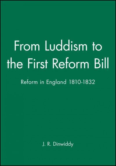 From Luddism to the first Reform Bill : reform in England, 1810-1832 / J.R. Dinwiddy. --