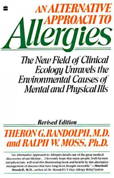 An alternative approach to allergies : the new field of clinical ecology unravels the environmental causes of mental and physical ills / Theron G. Randolph and Ralph W. Moss. --