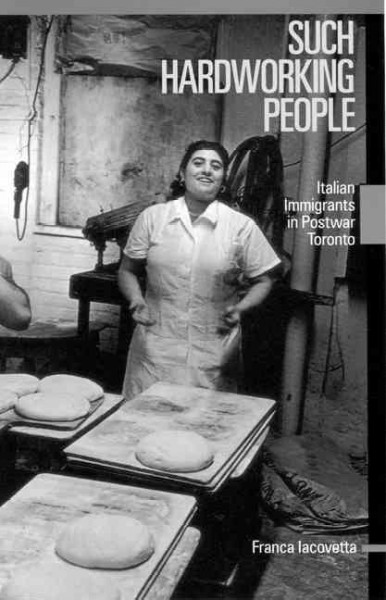 Such hardworking people : Italian immigrants in postwar Toronto / Franca Iacovetta. --