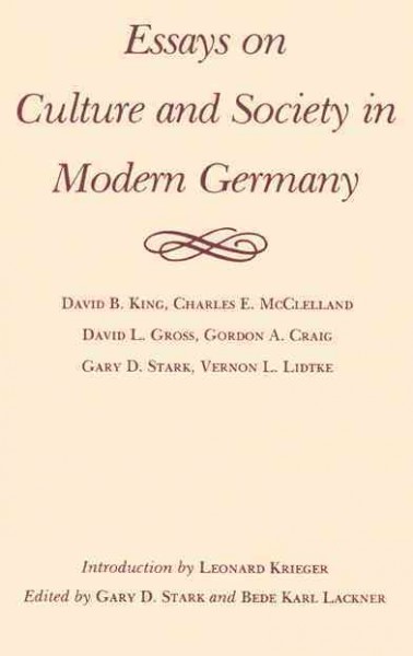 Essays on culture and society in modern Germany / by David B. King ... [et al.] ; introduction by Leonard Krieger ; edited by Gary D. Stark and Bede Karl Lackner. --