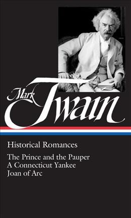 Historical romances : The prince and the pauper, A Connecticut Yankee in King Arthur's court, Personal recollections of Joan of Arc / Mark Twain.