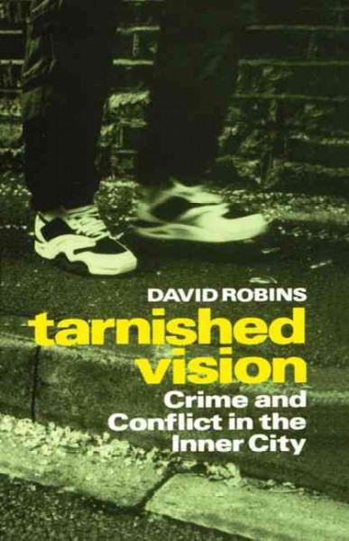Tarnished vision : crime and conflict in the inner city / David Robins. --