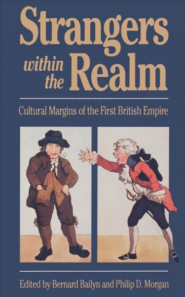 Strangers within the realm : cultural margins of the first British Empire / edited by Bernard Bailyn and Philip D. Morgan. --