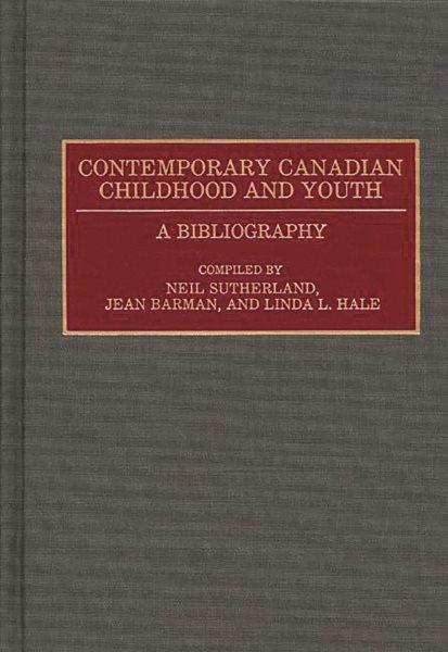 Contemporary Canadian childhood and youth : a bibliography / compiled by Neil Sutherland, Jean Barman, and Linda L. Hale ; technical consultant, W. G. Brian Owen. --