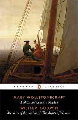 A short residence in Sweden, Norway, and Denmark / Mary Wollstonecraft. And, Memoirs of the author of the Rights of woman / William Godwin ; edited with an introduction and notes by Richard Holmes. --