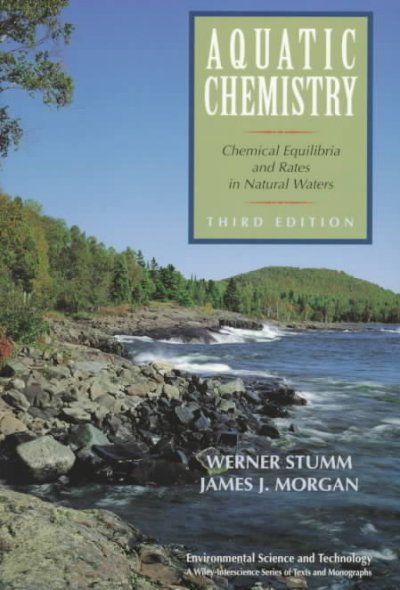 Aquatic chemistry : chemical equilibria and rates in natural waters / Werner Stumm, James J. Morgan. --