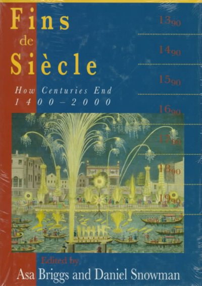 Fins de siècle : how centuries end, 1400-2000 / edited by Asa Briggs and Daniel Snowman. --