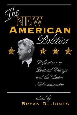The new American politics : reflections on political change and the Clinton administration / edited by Bryan D. Jones. --