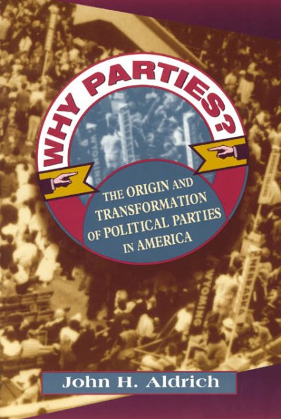 Why parties? : the origin and transformation of political parties in America / John H. Aldrich. --