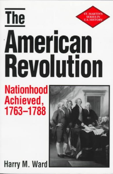 The American Revolution : nationhood achieved, 1763-1788 / Harry M. Ward.