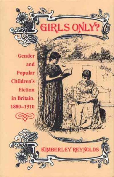 Girls only? : gender and popular children's fiction in Britain, 1880-1910 / Kimberley Reynolds.