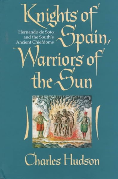 Knights of Spain, warriors of the sun : Hernando De Soto and the South's ancient chiefdoms / Charles Hudson.