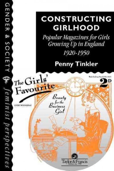 Constructing girlhood : popular magazines for girls growing up in England, 1920-1950 / Penny Tinkler.