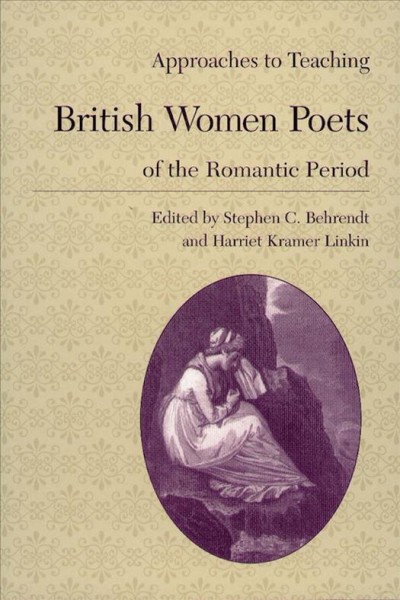 Approaches to teaching British women poets of the romantic period / edited by Stephen C. Behrendt and Harriet Kramer Linkin.