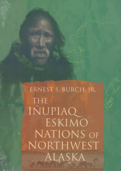 The Iñupiaq Eskimo nations of northwest Alaska / Ernest S. Burch, Jr.
