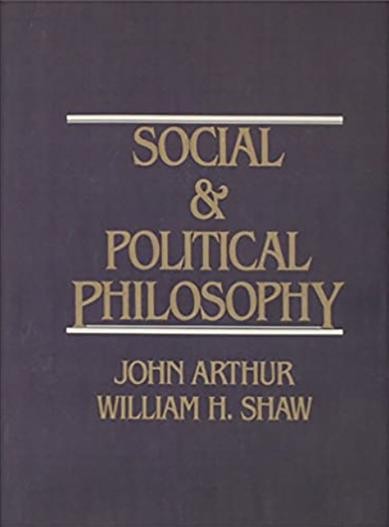 Social and political philosophy / edited by John Arthur, William H. Shaw.