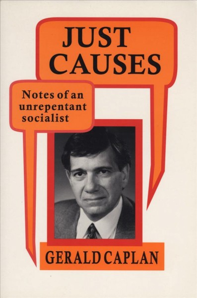 Just causes : notes of an unrepentant socialist / Gerald Caplan.