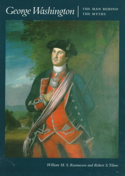 George Washington : the man behind the myths / William M.S. Rasmussen and Robert S. Tilton.