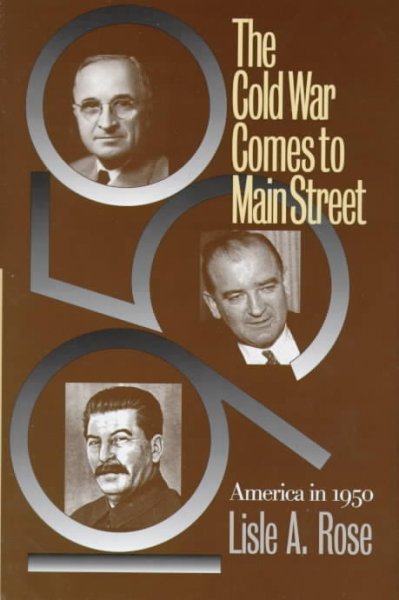 The Cold War comes to Main Street : America in 1950 / Lisle A. Rose.